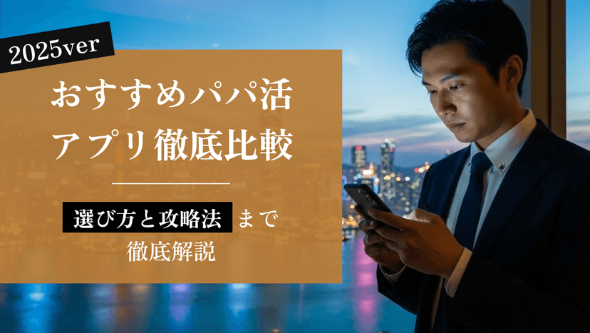 【2025年版】おすすめパパ活アプリ徹底比較！選び方と攻略法まで解説