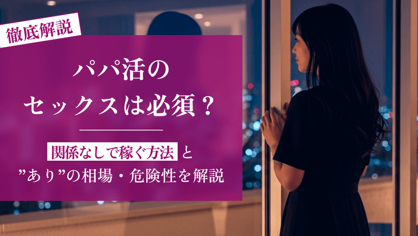 パパ活のセックスは必須？関係なしで稼ぐ方法とありの相場・危険性を徹底解説