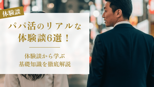 パパ活のリアルな体験談6選!体験談から学ぶ基礎知識を徹底解説