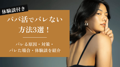 パパ活でバレない方法3選!バレる原因・対策・バレた場合・体験談を紹介